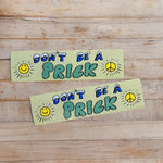 Don't Be A Prick Bumper Sticker